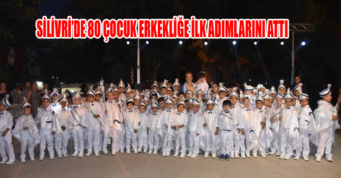 SİLİVRİ’DE 80 ÇOCUK ERKEKLİĞE İLK ADIMLARINI ATTI