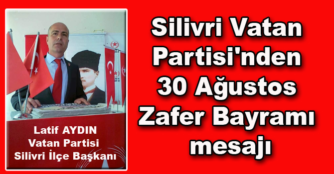 Silivri Vatan Partisi’nden 30 Ağustos Zafer Bayramı mesajı