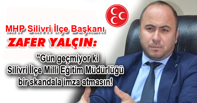 Zafer Yalçın;  “Gün geçmiyor ki Silivri İlçe Milli Eğitim Müdürlüğü bir skandala imza atmasın!