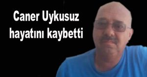 Caner Uykusuz vefat etti