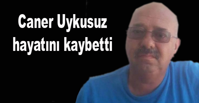 Caner Uykusuz vefat etti