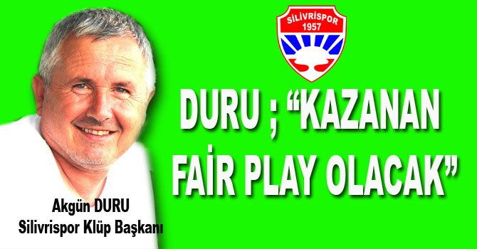 DURU ; “KAZANAN FAİR PLAY OLACAK”