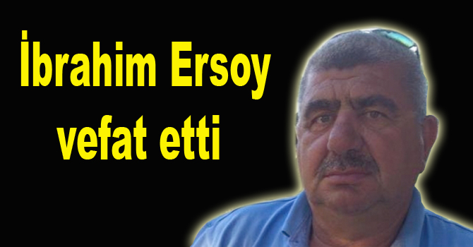 İbrahim Ersoy vefat etti