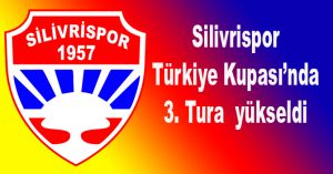 Silivrispor  Türkiye Kupası’nda 3. Tura yükseldi