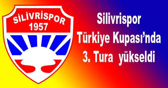 Silivrispor  Türkiye Kupası’nda 3. Tura yükseldi