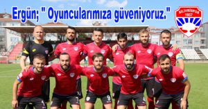 Ergün; ” Oyuncularımıza güveniyoruz.”