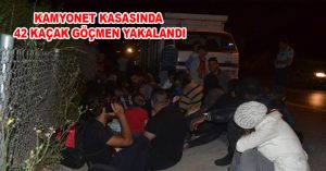 KAMYONET KASASINDA 42 KAÇAK GÖÇMEN YAKALANDI