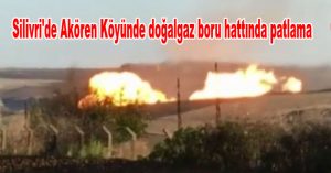 Silivri’de Akören Köyünde doğalgaz boru hattında patlama