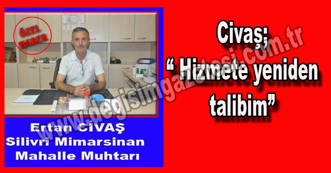 Ertan Civaş; “Silivri Mimarsinan Mahallesine yeniden talibim”