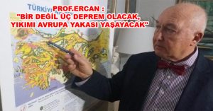 PROF.ERCAN : “BİR DEĞİL ÜÇ DEPREM OLACAK, YIKIMI AVRUPA YAKASI YAŞAYACAK”