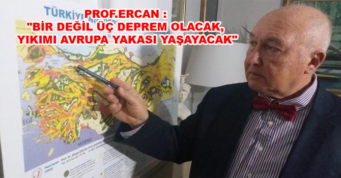 PROF.ERCAN : “BİR DEĞİL ÜÇ DEPREM OLACAK, YIKIMI AVRUPA YAKASI YAŞAYACAK”