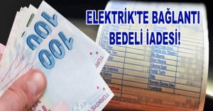 ELEKTRİK’TE BAĞLANTI BEDELİ İADESİ!