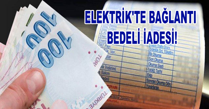 ELEKTRİK’TE BAĞLANTI BEDELİ İADESİ!