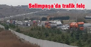 SELİMPAŞA DA TRAFİK FELÇ