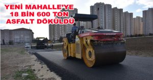 YENİ MAHALLE’YE 18 BİN 600 TON ASFALT DÖKÜLDÜ