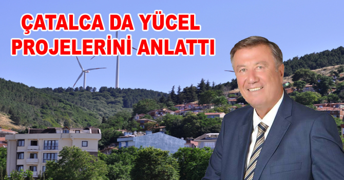 ÇATALCA DA YÜCEL PROJELERİNİ ANLATTI