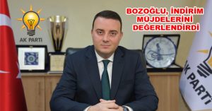 BOZOĞLU İNDİRİM MÜJDELERİNİ DEĞERLENDİRDİ