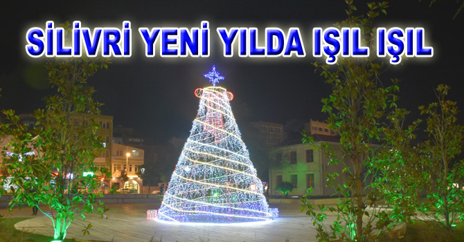 SİLİVRİ YENİ YILDA IŞIL IŞIL