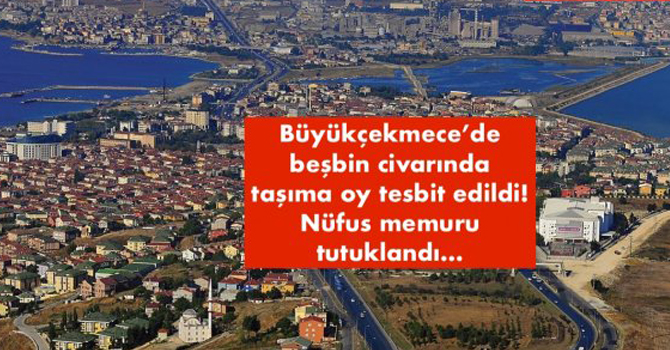 Büyükçekmece’de beşbin civarında taşıma oy tesbit edildi!