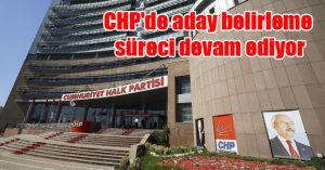 CHP’de aday belirleme süreci devam ediyor