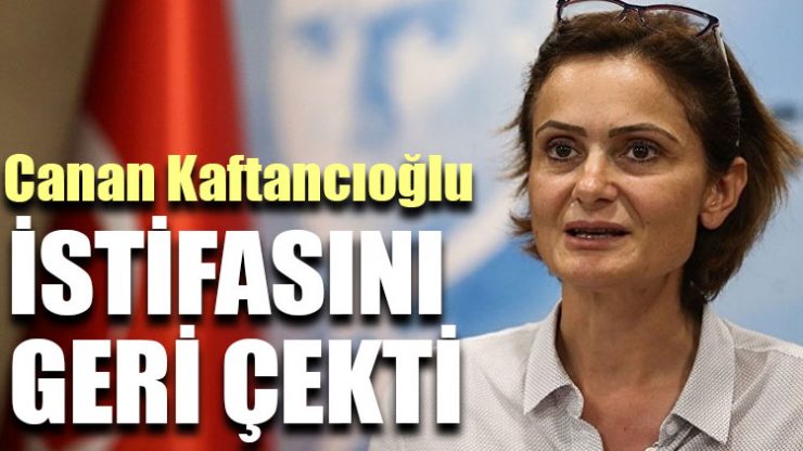 CHP İstanbul İl Başkanı Canan Kaftancıoğlu istifasını geri çekti