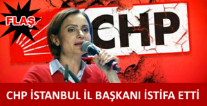 CHP İstanbul İl Başkanı istifa etti