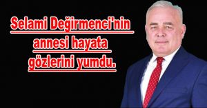 Selami Değirmenci’nin annesi hayata gözlerini yumdu.