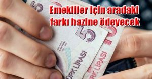 Emekliler için aradaki farkı hazine ödeyecek