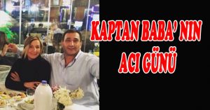 KAPTAN BABA NIN ACI GÜNÜ