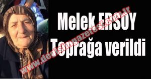 MELEK ERSOY TOPRAĞA VERİLDİ
