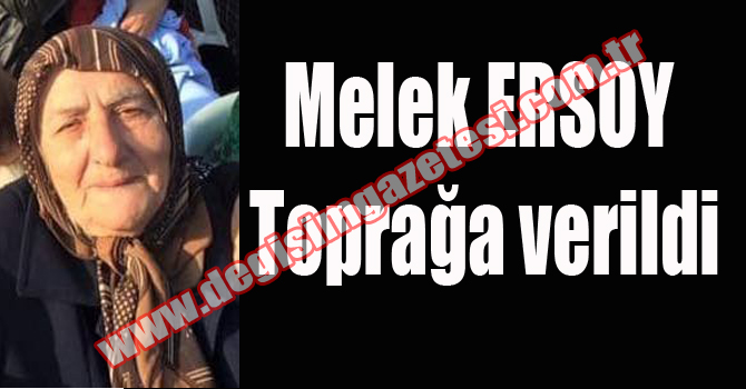 MELEK ERSOY TOPRAĞA VERİLDİ