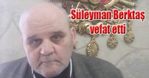 Süleyman Berktaş vefat etti