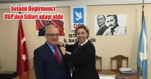 Selami Değirmenci DSP’den Silivri adayı oldu