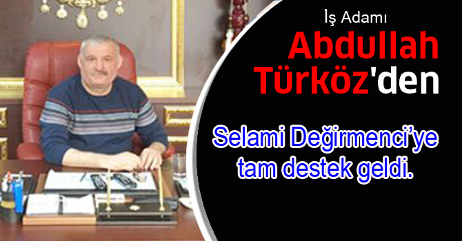 İşadamı Türköz’den, Değirmenci’ye tam destek geldi