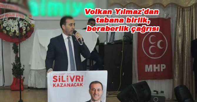 Volkan Yılmaz’dan tabana birlik,beraberlik çağrısı