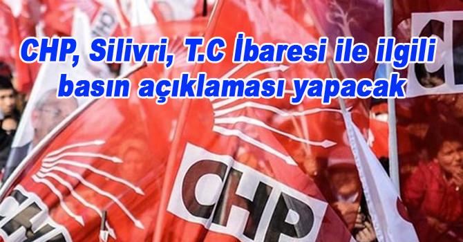 CHP, Silivri, T.C İbaresi ile ilgili basın açıklaması yapacak