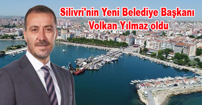 Silivri’nin Yeni Belediye Başkanı Volkan Yılmaz oldu