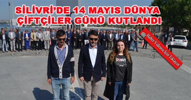 Video Haber; SİLİVRİ’DE 14 MAYIS DÜNYA ÇİFTÇİLER GÜNÜ KUTLANDI