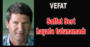 Saffet Sert vefat etti