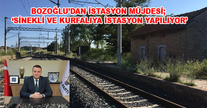 BOZOĞLU’DAN İSTASYON MÜJDESİ; ‘SİNEKLİ VE KURFALIYA İSTANSYON YAPILIYOR’