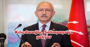 Kılıçdaroğlu,  Bugün Selimpaşa’ya geliyor