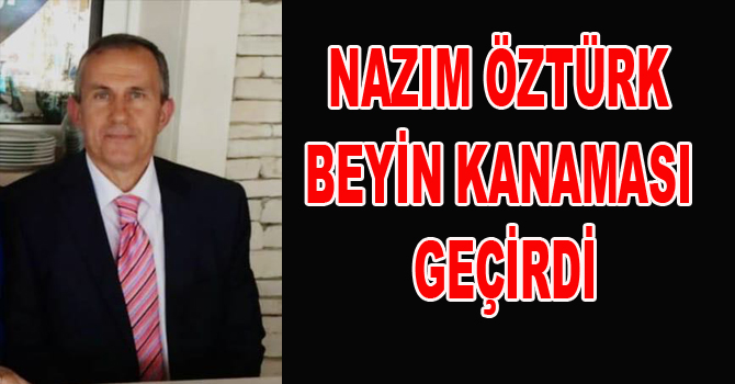 NAZIM ÖZTÜRK BEYİN KANAMASI GEÇİRDİ