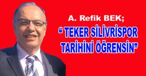 A. Refik Bek;  “TEKER SİLİVRİSPOR TARİHİNİ ÖĞRENSİN”