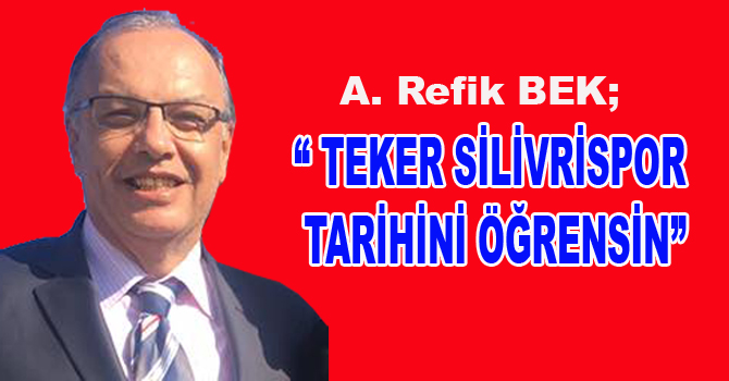 A. Refik Bek;  “TEKER SİLİVRİSPOR TARİHİNİ ÖĞRENSİN”
