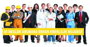45 MESLEK GRUBUNA ERKEN EMEKLİLİK MÜJDESİ!