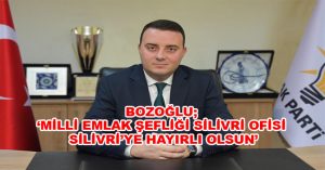 BOZOĞLU ‘MİLLİ EMLAK ŞEFLİĞİ SİLİVRİ OFİSİ SİLİVRİ’YE HAYIRLI OLSUN’