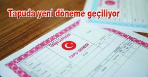 Tapuda yeni döneme geçiliyor