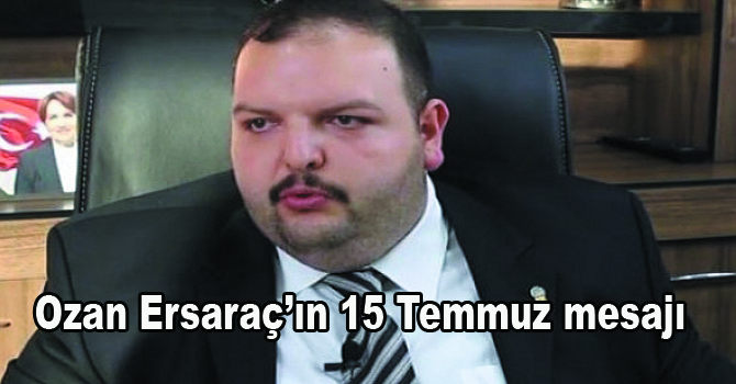 Ozan Ersaraç’tan 15 temmuz mesajı