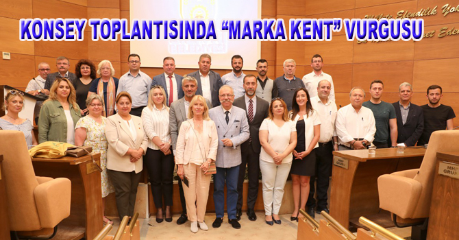 KONSEY TOPLANTISINDA “MARKA KENT” VURGUSU