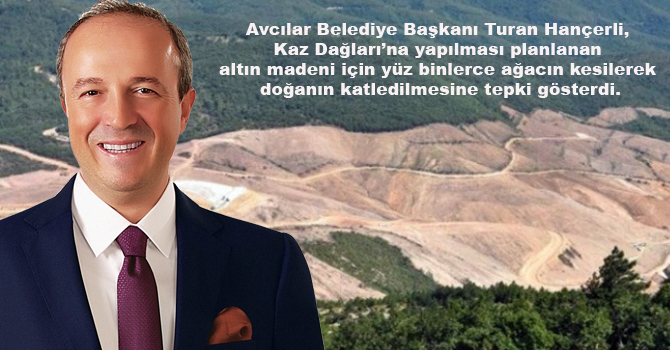 TURAN HANÇERLİ’DEN KAZ DAĞLARINDAKİ DOĞA KATLİAMINA TEPKİ